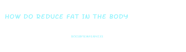 How Do Reduce Fat In The Body