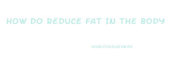 How Do Reduce Fat In The Body