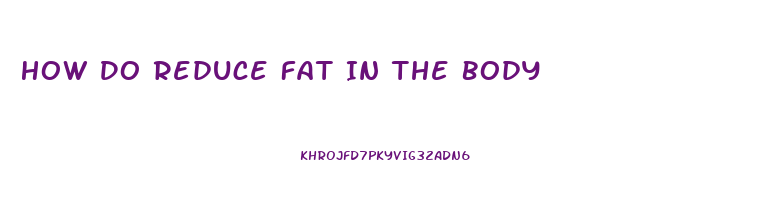 How Do Reduce Fat In The Body