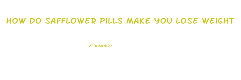 How Do Safflower Pills Make You Lose Weight