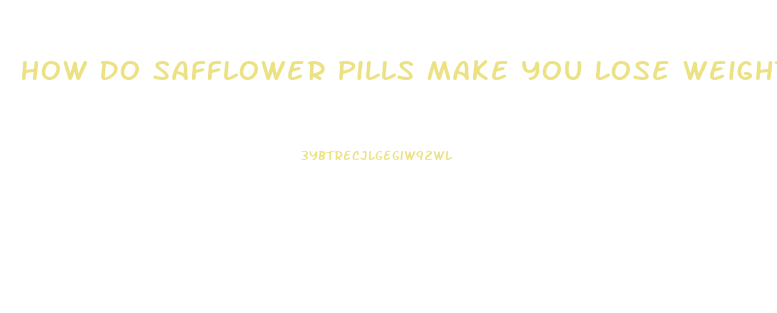 How Do Safflower Pills Make You Lose Weight