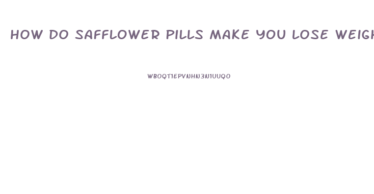 How Do Safflower Pills Make You Lose Weight