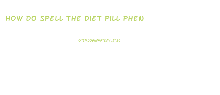 How Do Spell The Diet Pill Phen