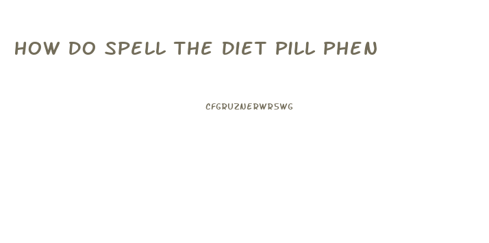 How Do Spell The Diet Pill Phen