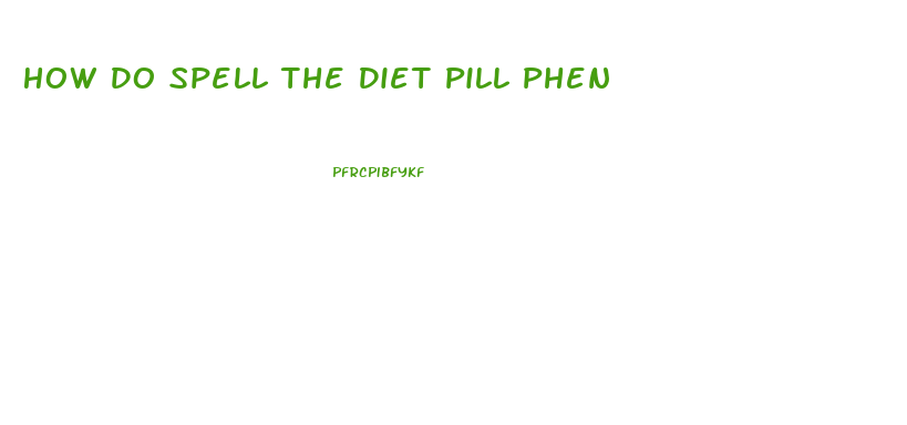 How Do Spell The Diet Pill Phen