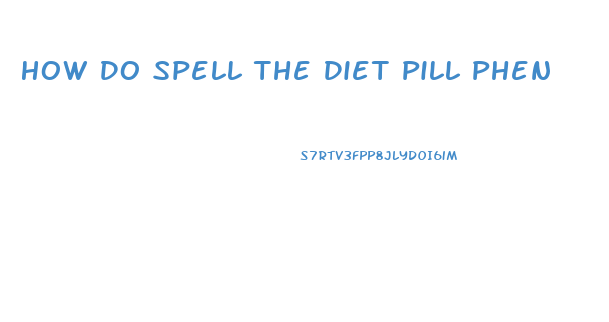 How Do Spell The Diet Pill Phen