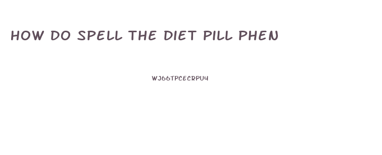 How Do Spell The Diet Pill Phen