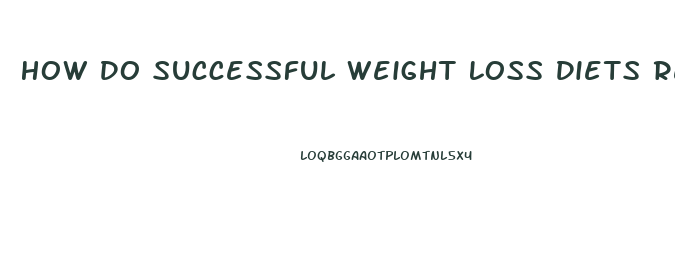 How Do Successful Weight Loss Diets Really Work Quizlet