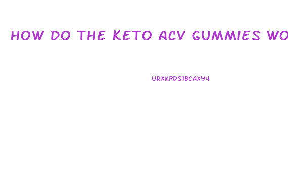 How Do The Keto Acv Gummies Work