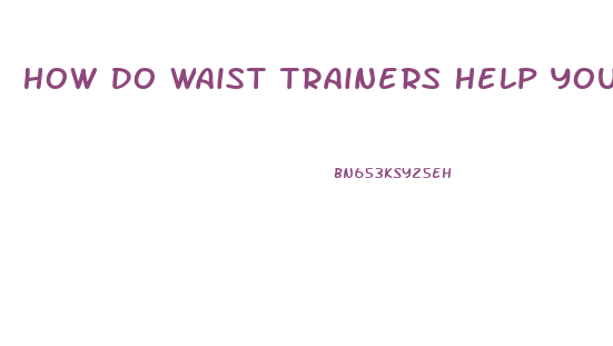 How Do Waist Trainers Help You Lose Weight