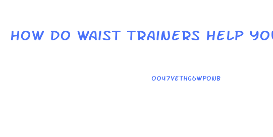 How Do Waist Trainers Help You Lose Weight