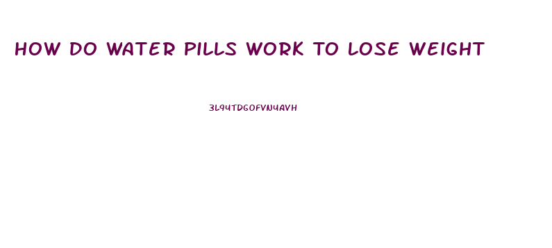 How Do Water Pills Work To Lose Weight