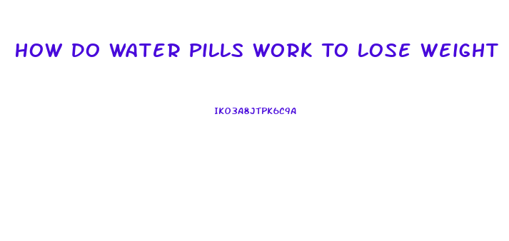 How Do Water Pills Work To Lose Weight