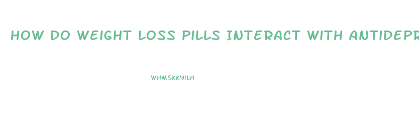 How Do Weight Loss Pills Interact With Antidepressants