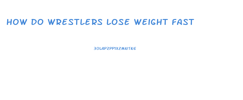 How Do Wrestlers Lose Weight Fast