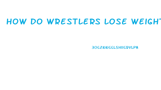 How Do Wrestlers Lose Weight Fast