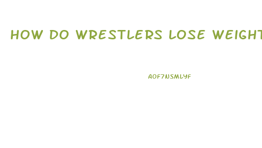 How Do Wrestlers Lose Weight Fast