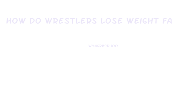 How Do Wrestlers Lose Weight Fast