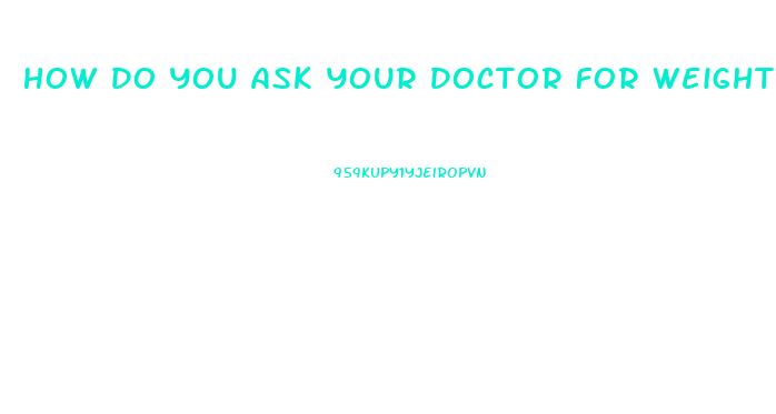 How Do You Ask Your Doctor For Weight Loss Pills