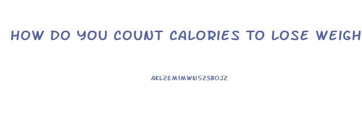 How Do You Count Calories To Lose Weight