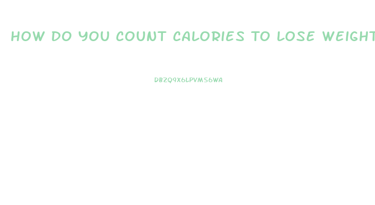 How Do You Count Calories To Lose Weight