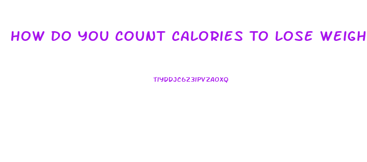 How Do You Count Calories To Lose Weight