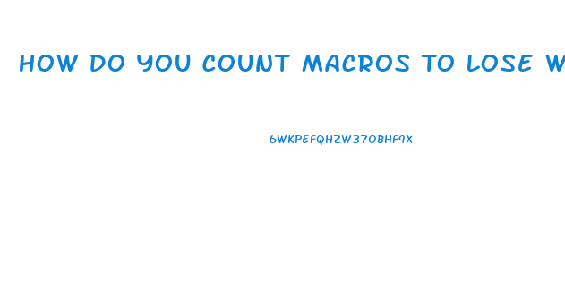 How Do You Count Macros To Lose Weight