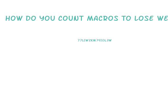 How Do You Count Macros To Lose Weight