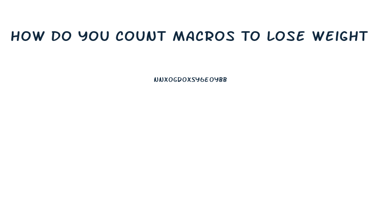 How Do You Count Macros To Lose Weight