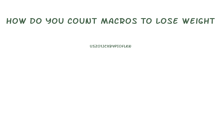 How Do You Count Macros To Lose Weight