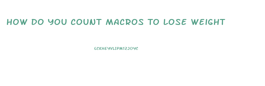 How Do You Count Macros To Lose Weight