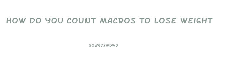 How Do You Count Macros To Lose Weight