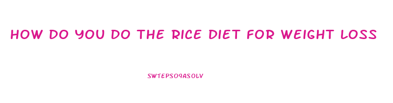How Do You Do The Rice Diet For Weight Loss