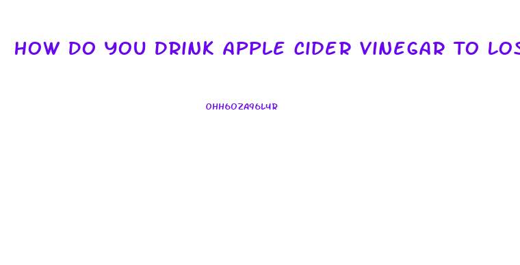 How Do You Drink Apple Cider Vinegar To Lose Weight