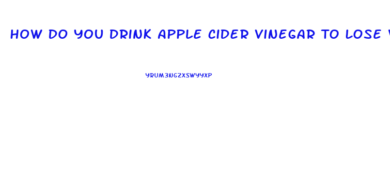 How Do You Drink Apple Cider Vinegar To Lose Weight