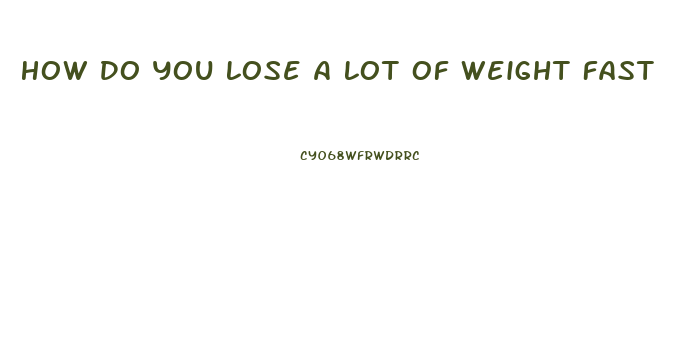 How Do You Lose A Lot Of Weight Fast