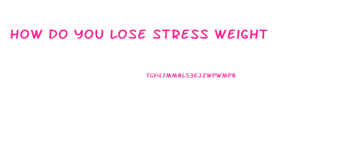 How Do You Lose Stress Weight