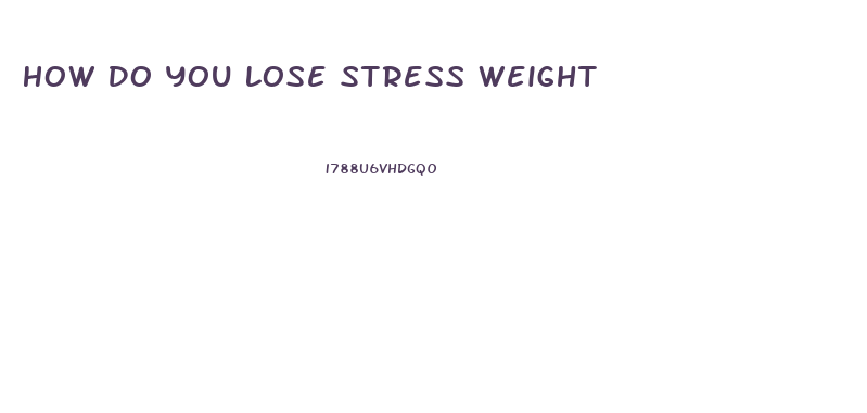 How Do You Lose Stress Weight