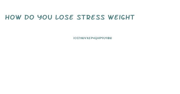 How Do You Lose Stress Weight