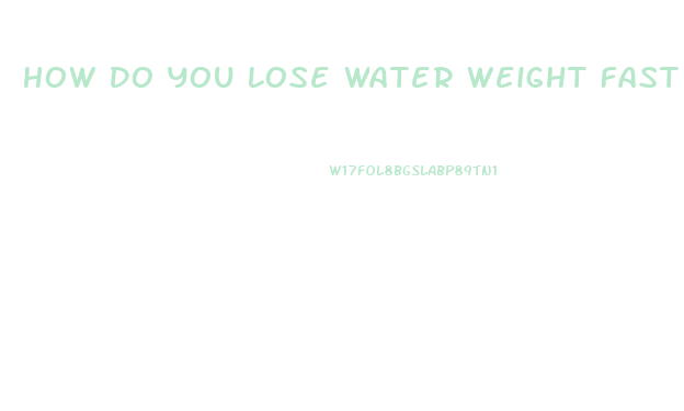 How Do You Lose Water Weight Fast