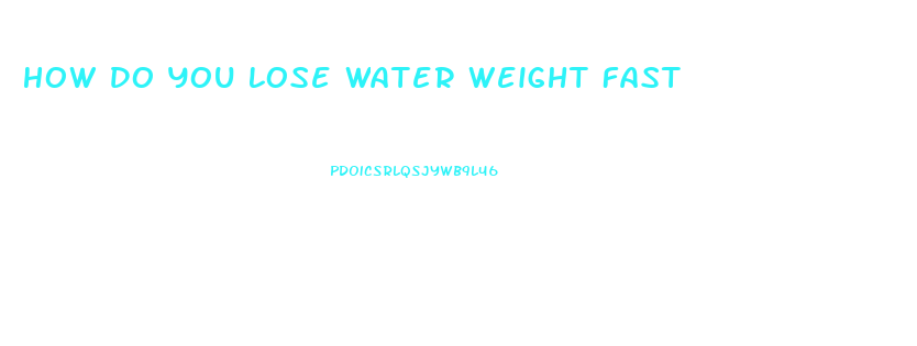 How Do You Lose Water Weight Fast