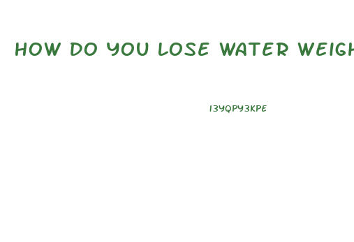 How Do You Lose Water Weight