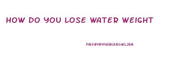 How Do You Lose Water Weight