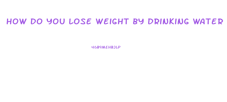 How Do You Lose Weight By Drinking Water