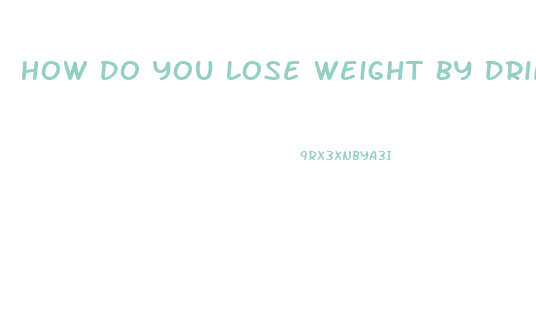 How Do You Lose Weight By Drinking Water