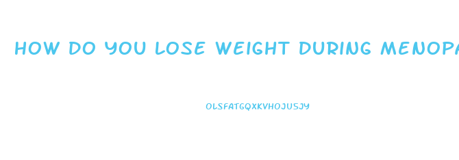 How Do You Lose Weight During Menopause