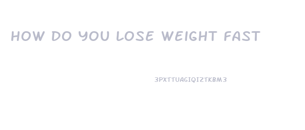 How Do You Lose Weight Fast