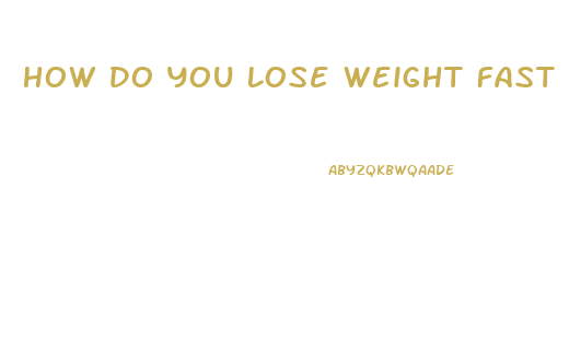 How Do You Lose Weight Fast