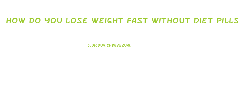 How Do You Lose Weight Fast Without Diet Pills