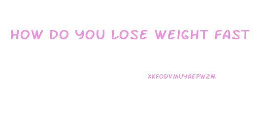 How Do You Lose Weight Fast